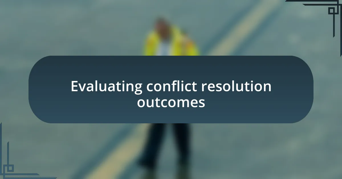 Evaluating conflict resolution outcomes