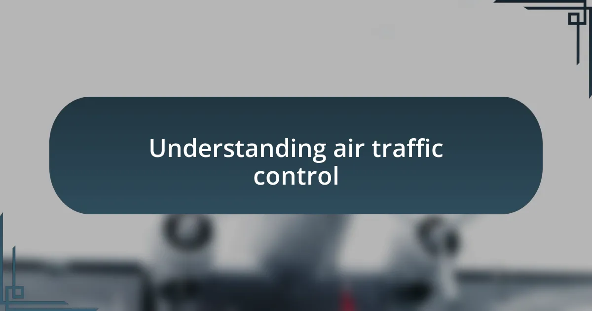 Understanding air traffic control