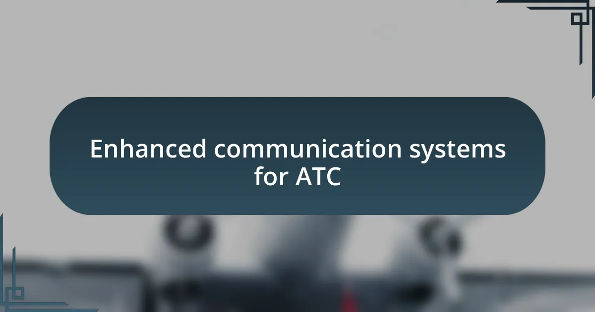 Enhanced communication systems for ATC